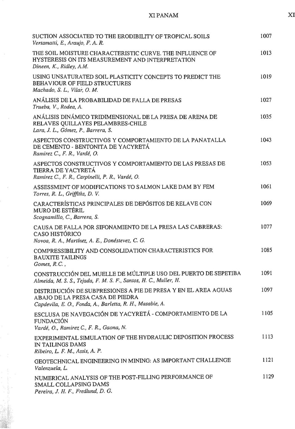 L., Vilar, O. M. ANÁLISIS DE LA PROBABILIDAD DE FALLA DE PRESAS 1027 Trueba, V., Rodea, A. ANÁLISIS DINÁMICO TRIDIMENSIONAL DE LA PRESA DE ARENA DE 1035 RELAVES QUILLAYES PELAMBRESCHILE Lara, J. L., Gómez, P, Barrera, S.