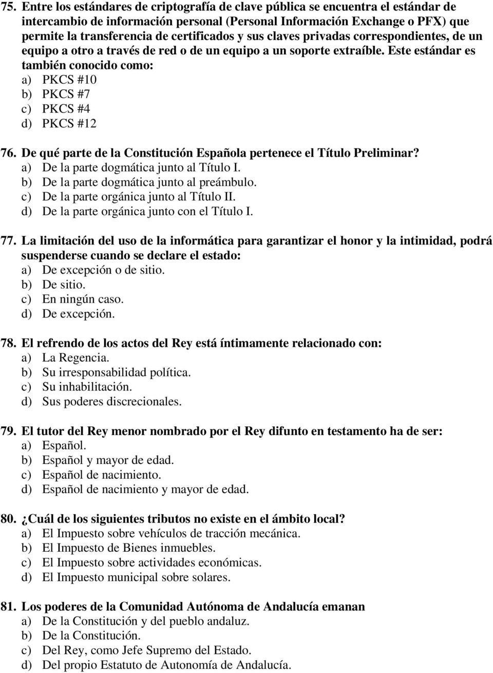 Este estándar es también conocido como: a) PKCS #10 b) PKCS #7 c) PKCS #4 d) PKCS #12 76. De qué parte de la Constitución Española pertenece el Título Preliminar?