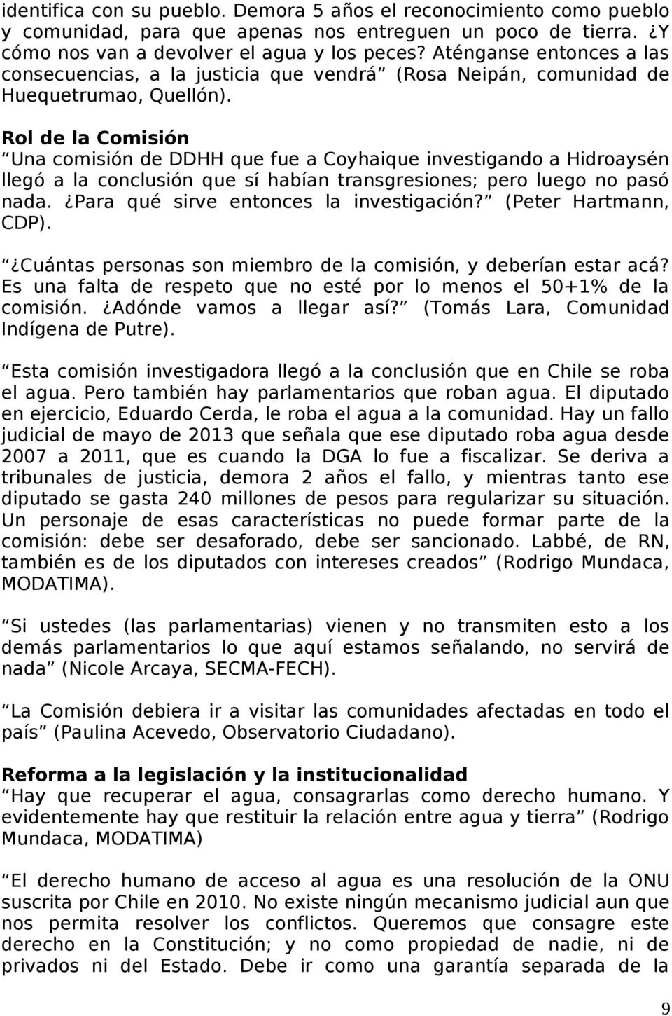 Rol de la Comisión Una comisión de DDHH que fue a Coyhaique investigando a Hidroaysén llegó a la conclusión que sí habían transgresiones; pero luego no pasó nada.