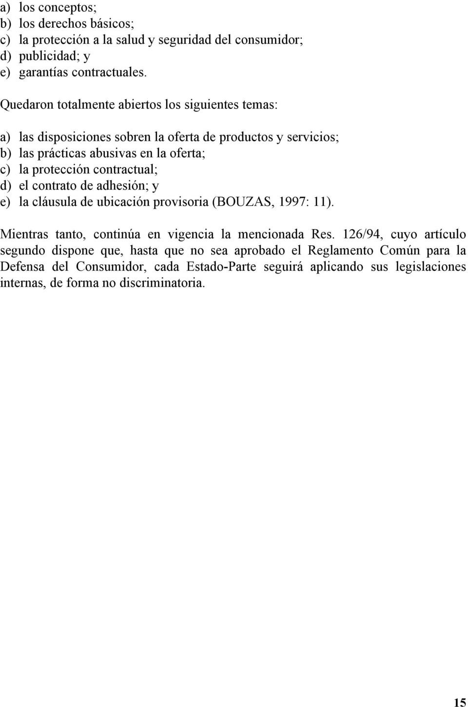 contractual; d) el contrato de adhesión; y e) la cláusula de ubicación provisoria (BOUZAS, 1997: 11). Mientras tanto, continúa en vigencia la mencionada Res.