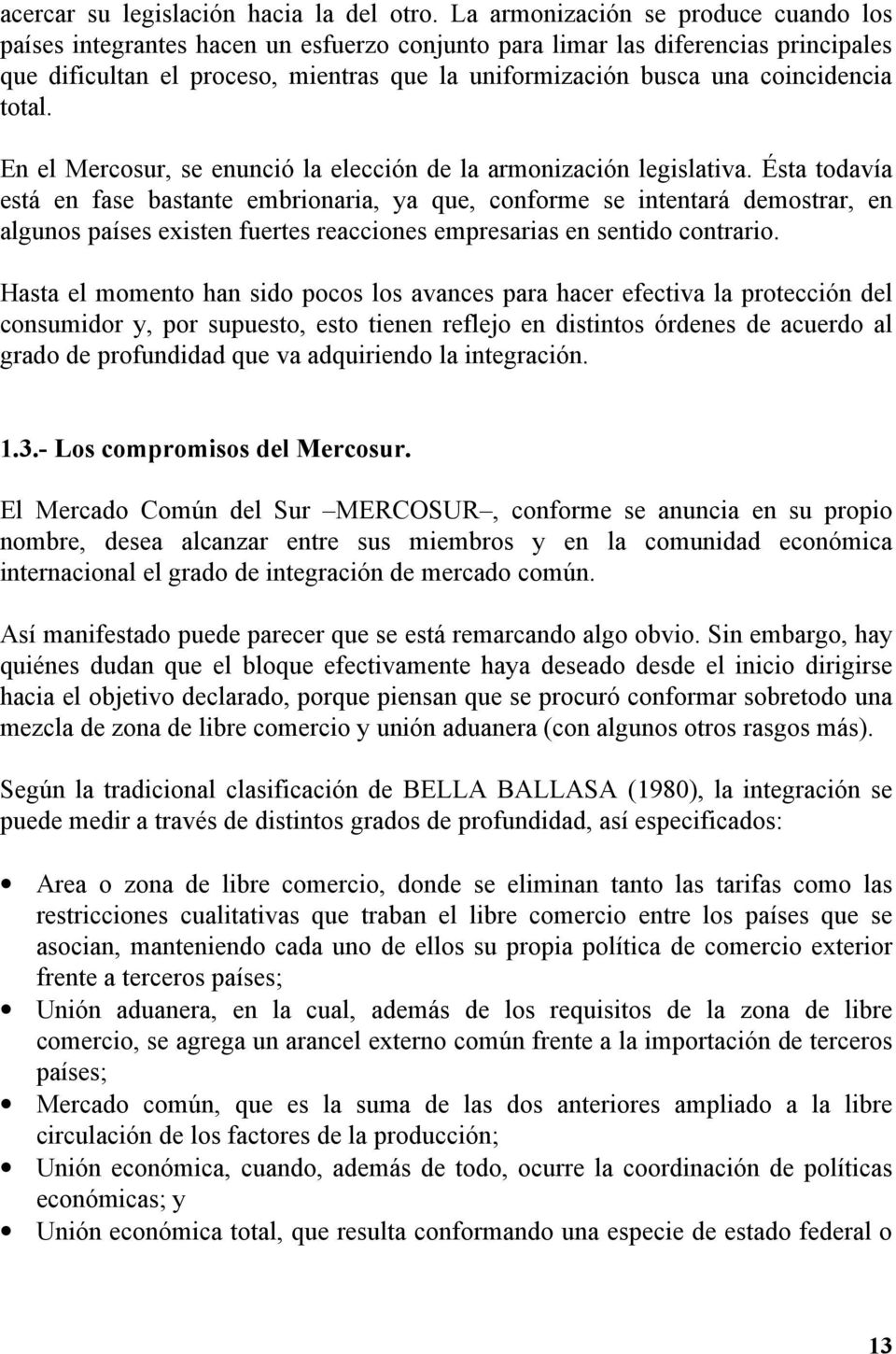 coincidencia total. En el Mercosur, se enunció la elección de la armonización legislativa.