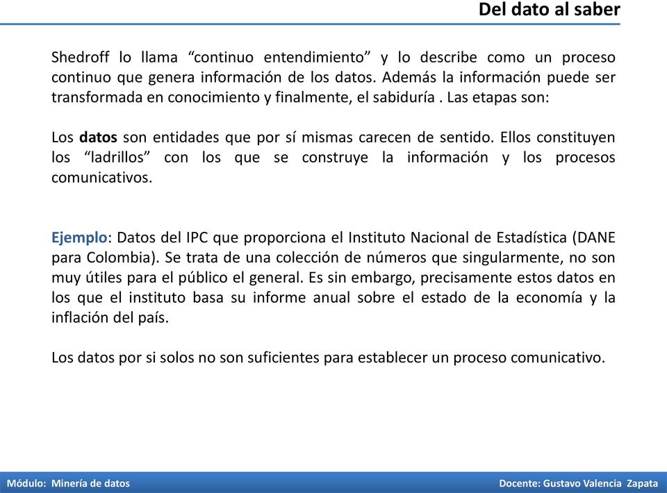Ellos constituyen los con los que se construye la información y los procesos comunicativos. Ejemplo: Datos del IPC que proporciona el Instituto Nacional de Estadística (DANE para Colombia).