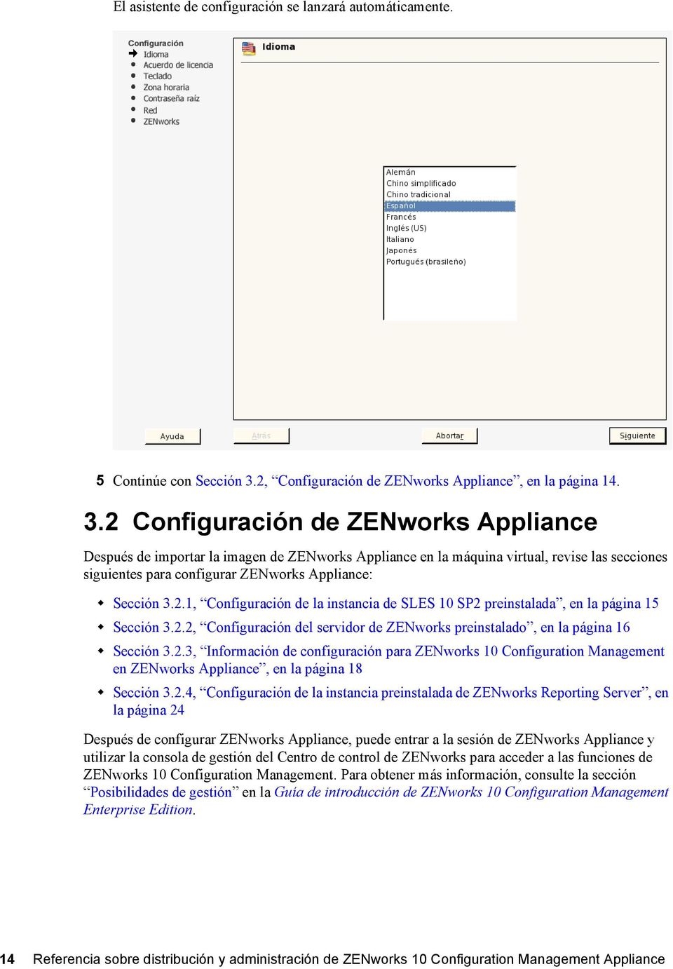 2 Configuración de ZENworks Appliance Después de importar la imagen de ZENworks Appliance en la máquina virtual, revise las secciones siguientes para configurar ZENworks Appliance: Sección 3.2.1, Configuración de la instancia de SLES 10 SP2 preinstalada, en la página 15 Sección 3.