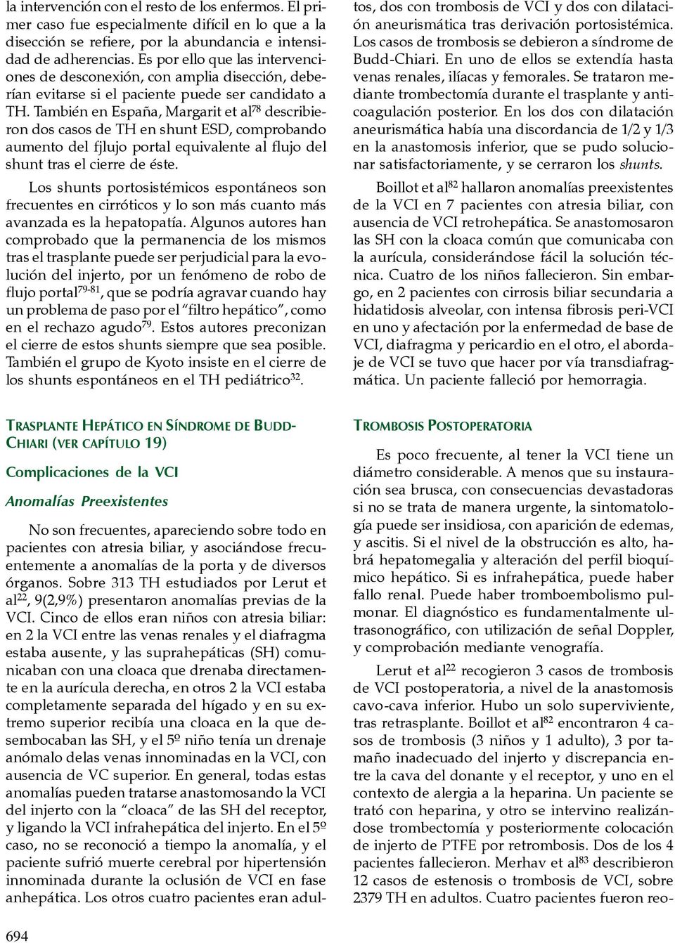 También en España, Margarit et al 78 describieron dos casos de TH en shunt ESD, comprobando aumento del fjlujo portal equivalente al flujo del shunt tras el cierre de éste.