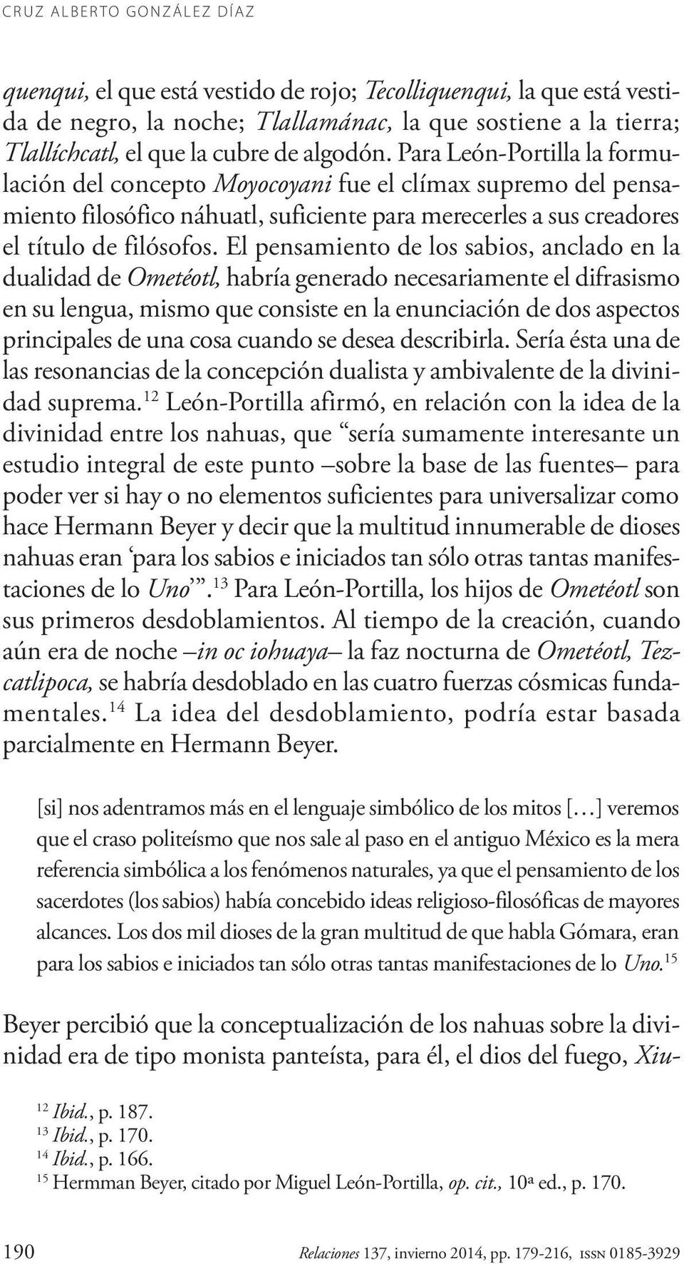 Para León-Portilla la formulación del concepto Moyocoyani fue el clímax supremo del pensamiento filosófico náhuatl, suficiente para merecerles a sus creadores el título de filósofos.