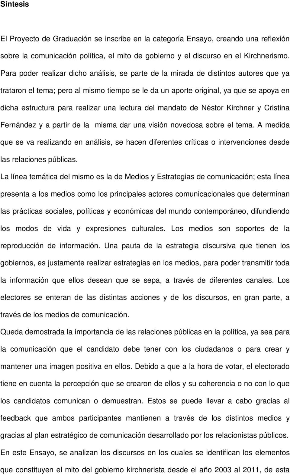realizar una lectura del mandato de Néstor Kirchner y Cristina Fernández y a partir de la misma dar una visión novedosa sobre el tema.
