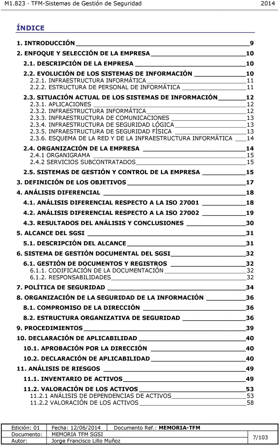 INFRAESTRUCTURA DE SEGURIDAD LÓGICA 13 2.3.5. INFRAESTRUCTURA DE SEGURIDAD FÍCA 13 2.3.6. ESQUEMA DE LA RED Y DE LA INFRAESTRUCTURA INFORMÁTICA 14 2.4. ORGANIZACIÓN DE LA EMPRESA 14 2.4.1 ORGANIGRAMA 15 2.