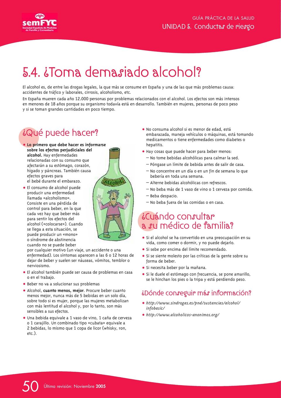 En España mueren cada año 12.000 personas por problemas relacionados con el alcohol. Los efectos son más intensos en menores de 18 años porque su organismo todavía está en desarrollo.