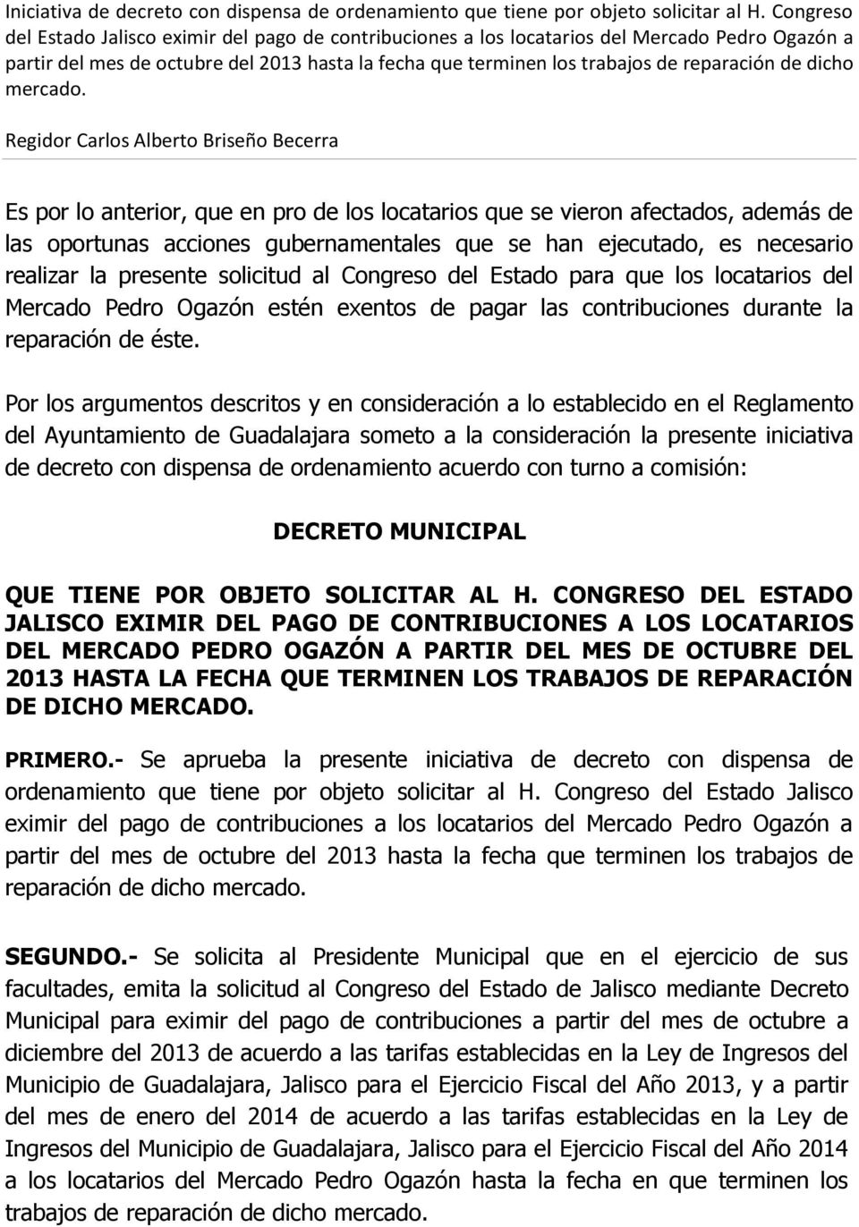 Por los argumentos descritos y en consideración a lo establecido en el Reglamento del Ayuntamiento de Guadalajara someto a la consideración la presente iniciativa de decreto con dispensa de