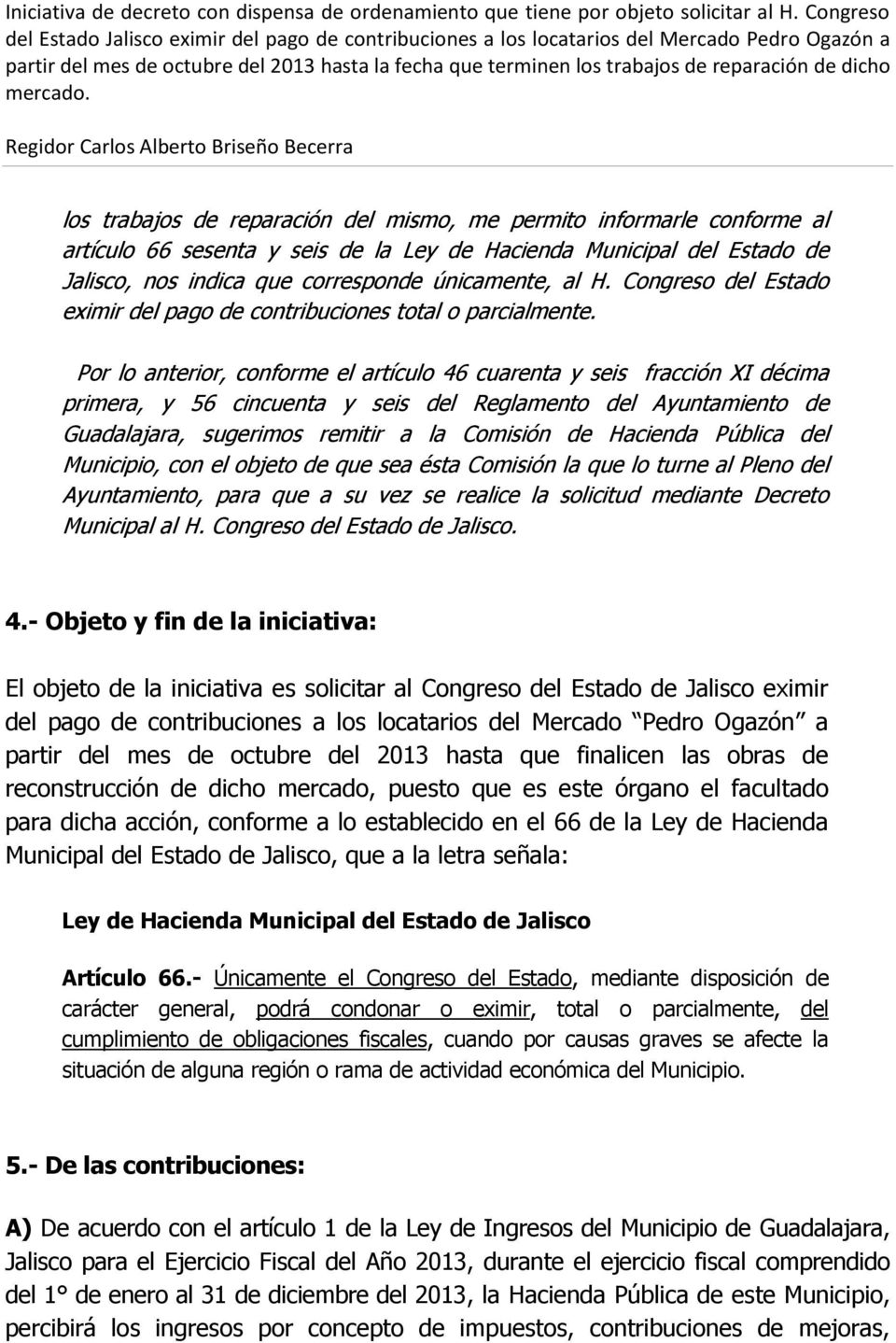 Por lo anterior, conforme el artículo 46 cuarenta y seis fracción XI décima primera, y 56 cincuenta y seis del Reglamento del Ayuntamiento de Guadalajara, sugerimos remitir a la Comisión de Hacienda