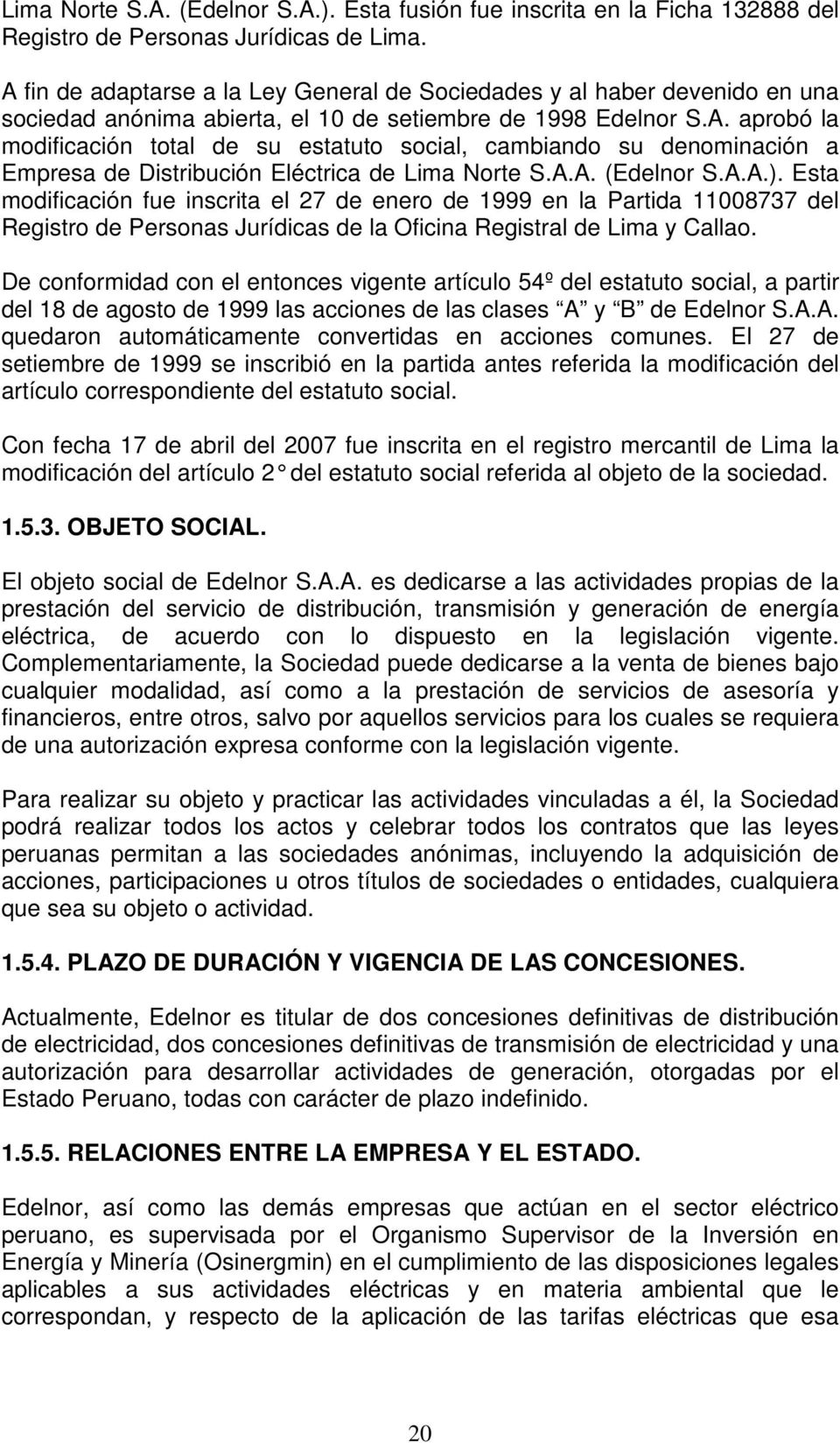 A.A. (Edelnor S.A.A.). Esta modificación fue inscrita el 27 de enero de 1999 en la Partida 11008737 del Registro de Personas Jurídicas de la Oficina Registral de Lima y Callao.