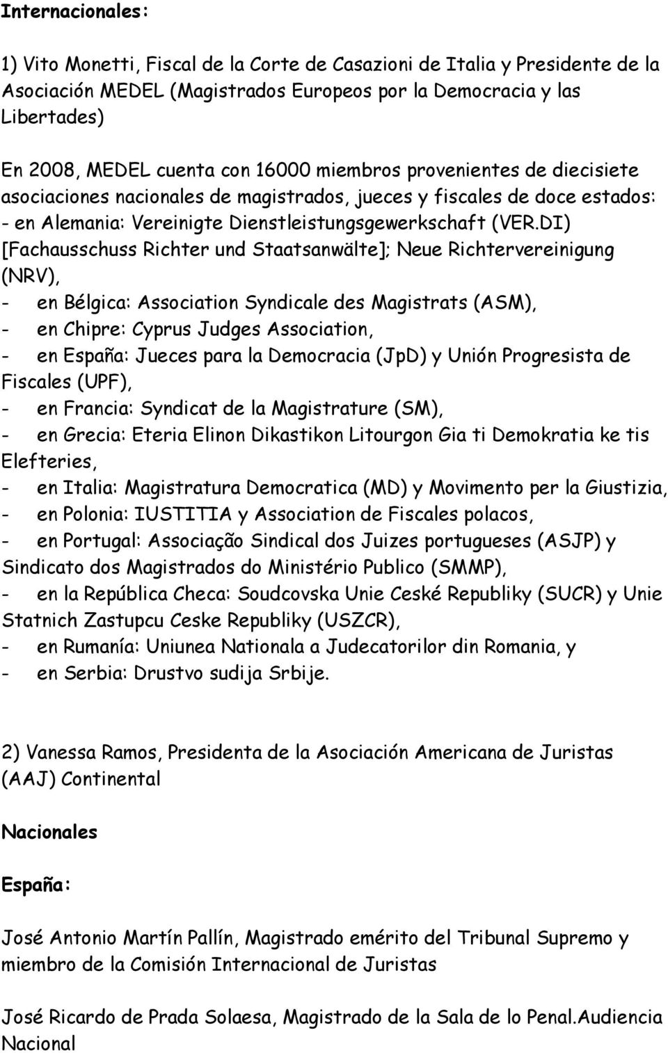 DI) [Fachausschuss Richter und Staatsanwälte]; Neue Richtervereinigung (NRV), - en Bélgica: Association Syndicale des Magistrats (ASM), - en Chipre: Cyprus Judges Association, - en España: Jueces