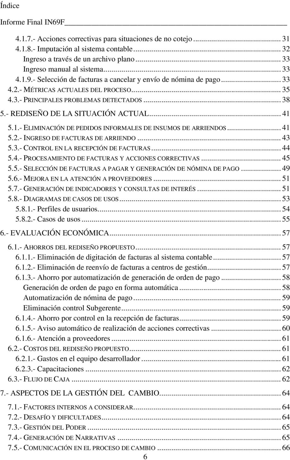 5.1.- ELIMINACIÓN DE PEDIDOS INFORMALES DE INSUMOS DE ARRIENDOS... 41 5.2.- INGRESO DE FACTURAS DE ARRIENDO... 43 5.3.- CONTROL EN LA RECEPCIÓN DE FACTURAS... 44 5.4.- PROCESAMIENTO DE FACTURAS Y ACCIONES CORRECTIVAS.