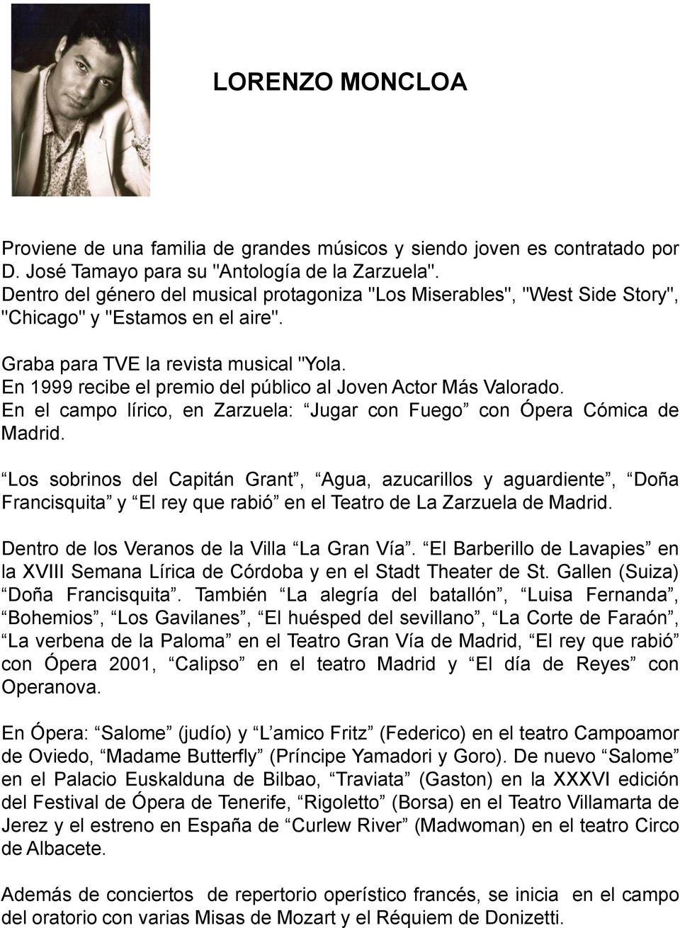 En 1999 recibe el premio del público al Joven Actor Más Valorado. En el campo lírico, en Zarzuela: Jugar con Fuego con Ópera Cómica de Madrid.