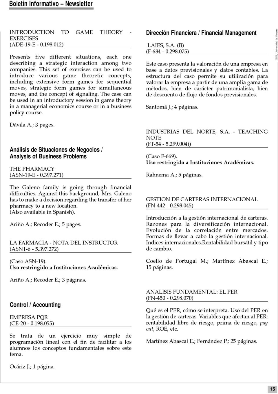signaling. The case can be used in an introductory session in game theory in a managerial economics course or in a business policy course. D vila A.; 3 pages.