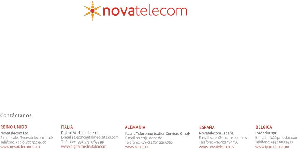 de Teléfono: +49 (0) 1 805 224 6760 www.kaeno.de ESPAÑA Novatelecom España E-mail: sales@novatelecom.es Teléfono: +34 902 585 786 www.