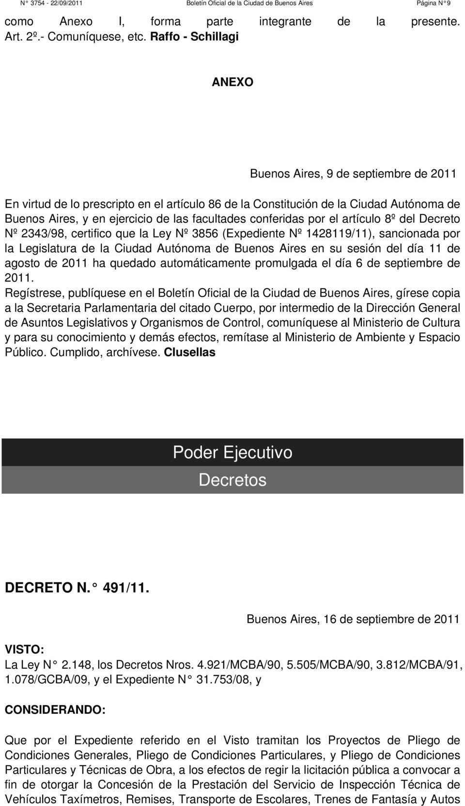 conferidas por el artículo 8º del Decreto Nº 2343/98, certifico que la Ley Nº 3856 (Expediente Nº 1428119/11), sancionada por la Legislatura de la Ciudad Autónoma de Buenos Aires en su sesión del día