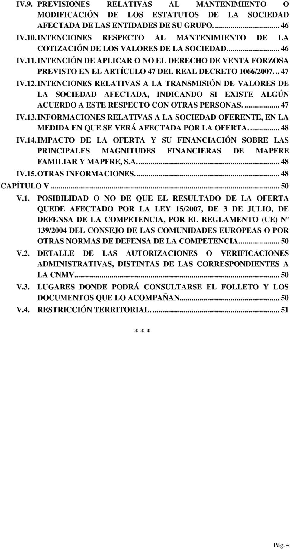 INTENCIÓN DE APLICAR O NO EL DERECHO DE VENTA FORZOSA PREVISTO EN EL ARTÍCULO 47 DEL REAL DECRETO 1066/2007... 47 IV.12.