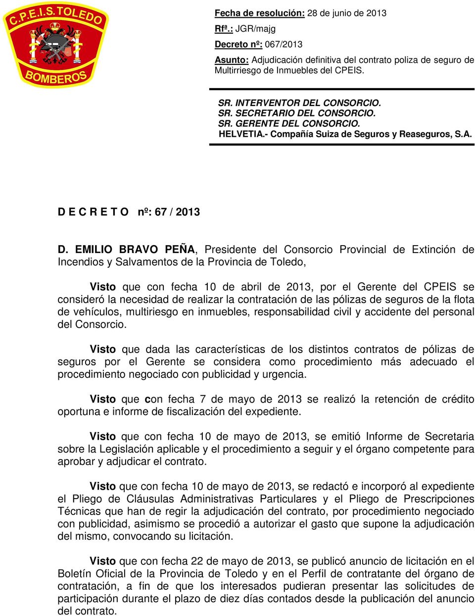 EMILIO BRAVO PEÑA, Presidente del Consorcio Provincial de Extinción de Incendios y Salvamentos de la Provincia de Toledo, Visto que con fecha 10 de abril de 2013, por el Gerente del CPEIS se