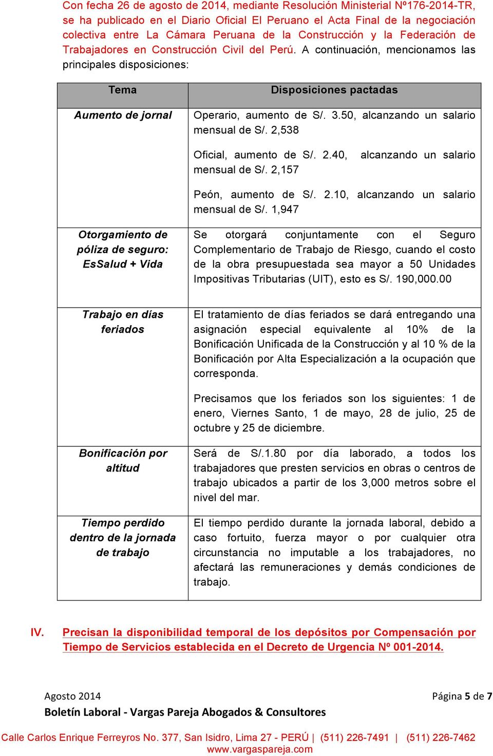 A continuación, mencionamos las principales disposiciones: Aumento de jornal Disposiciones pactadas Operario, aumento de S/. 3.50, alcanzando un salario mensual de S/. 2,538 Oficial, aumento de S/. 2.40, mensual de S/.