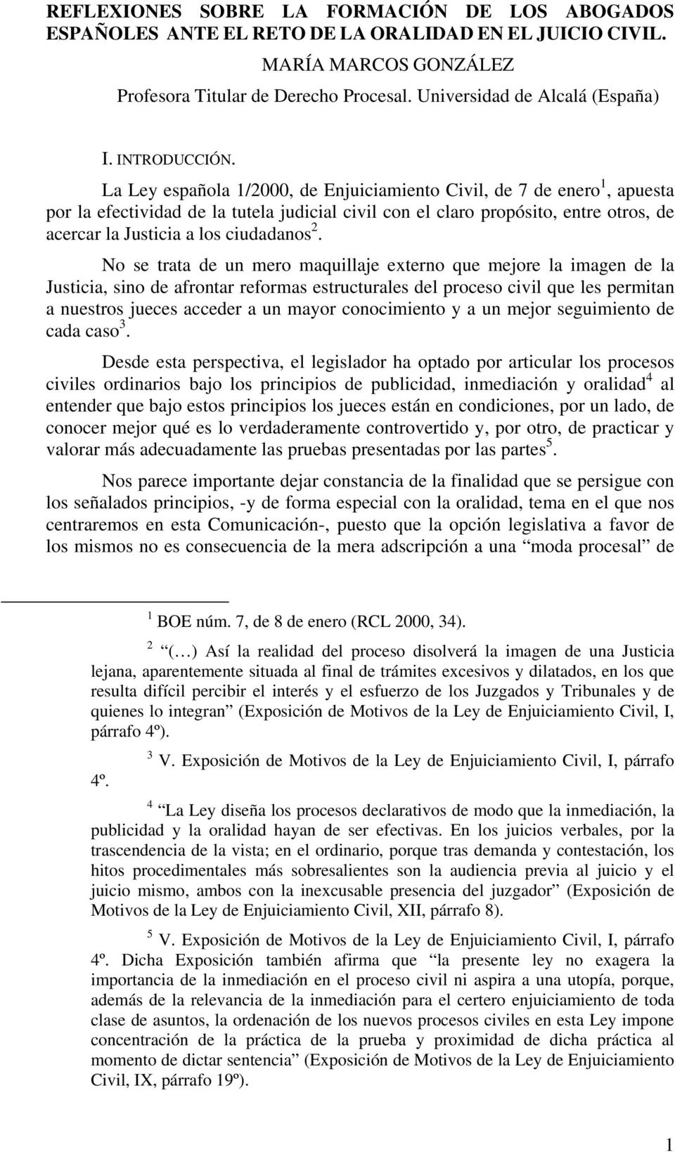 La Ley española 1/2000, de Enjuiciamiento Civil, de 7 de enero 1, apuesta por la efectividad de la tutela judicial civil con el claro propósito, entre otros, de acercar la Justicia a los ciudadanos 2.