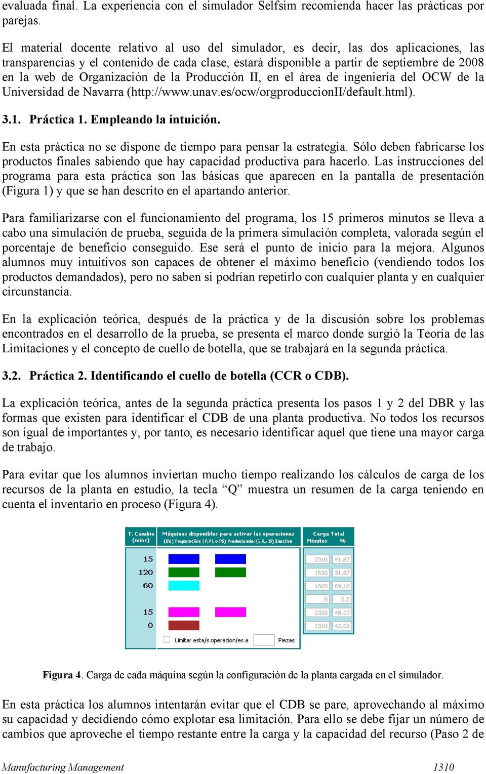 Organización de la Producción II, en el área de ingeniería del OCW de la Universidad de Navarra (http://www.unav.es/ocw/orgproduccionii/default.html). 3.1. Práctica 1. Empleando la intuición.