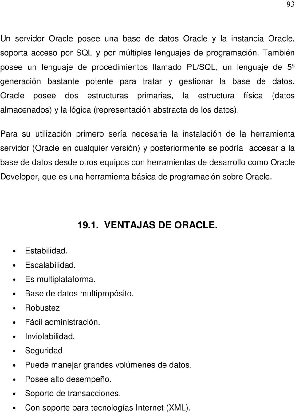 Oracle posee dos estructuras primarias, la estructura física (datos almacenados) y la lógica (representación abstracta de los datos).