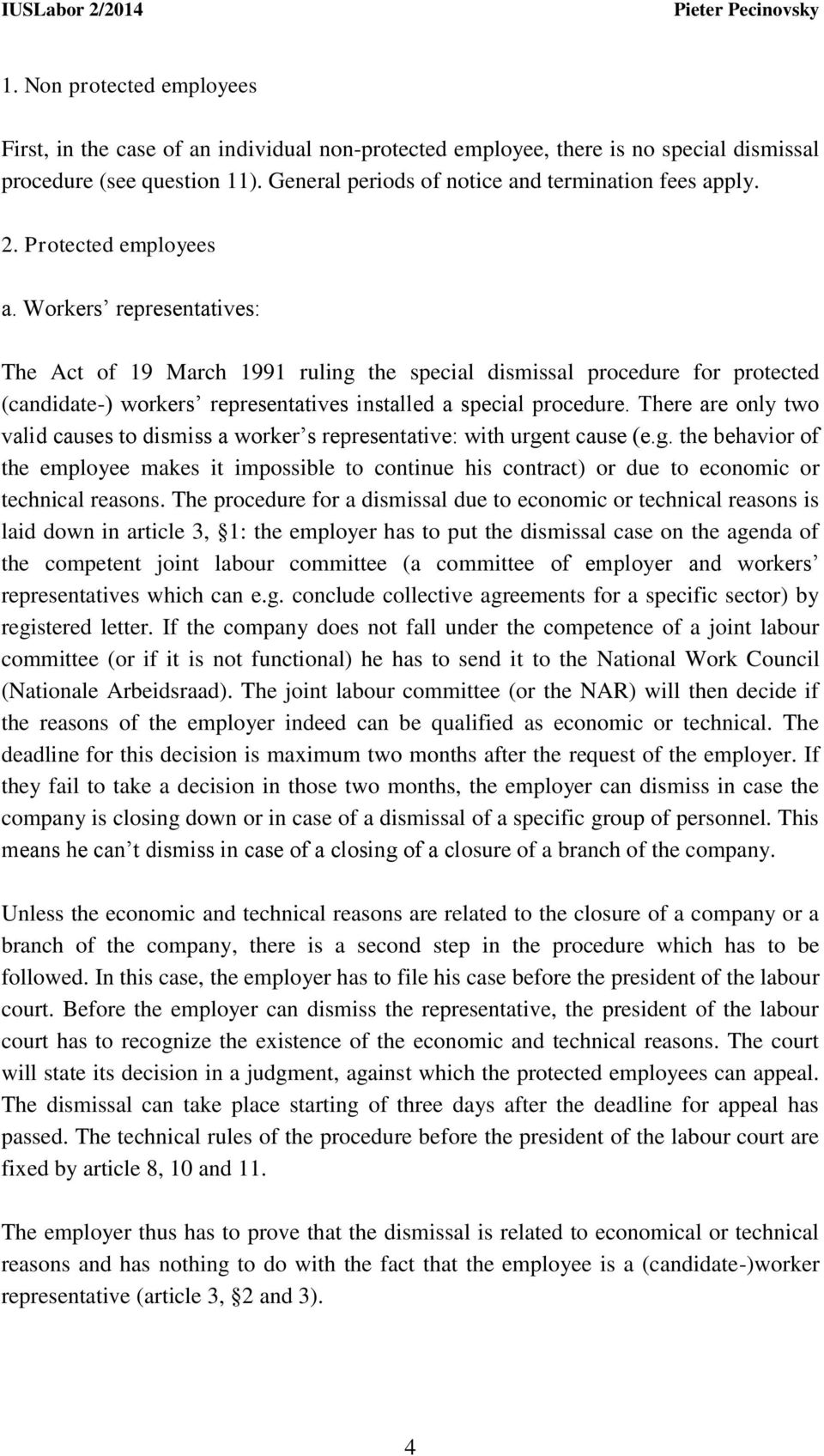 Workers representatives: The Act of 19 March 1991 ruling the special dismissal procedure for protected (candidate-) workers representatives installed a special procedure.