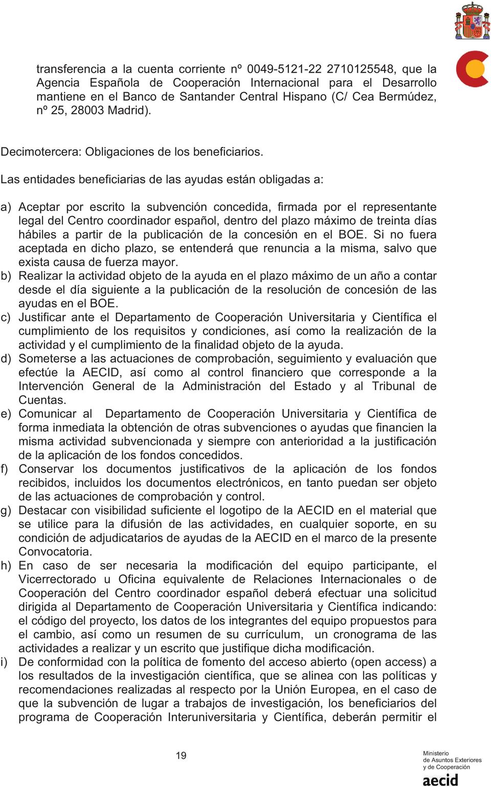 Las entidades beneficiarias de las ayudas están obligadas a: a) Aceptar por escrito la subvención concedida, firmada por el representante legal del Centro coordinador español, dentro del plazo máximo