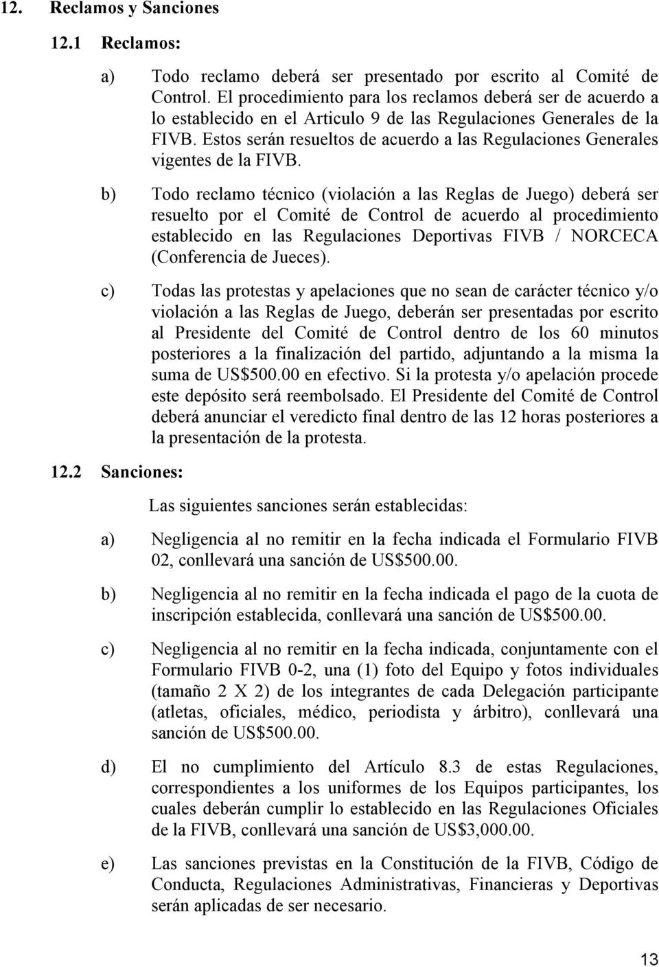 Estos serán resueltos de acuerdo a las Regulaciones Generales vigentes de la FIVB.