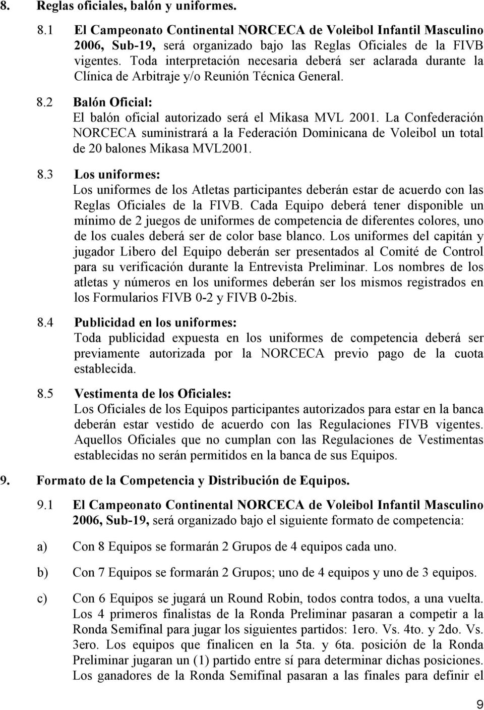 La Confederación NORCECA suministrará a la Federación Dominicana de Voleibol un total de 20 balones Mikasa MVL2001. 8.