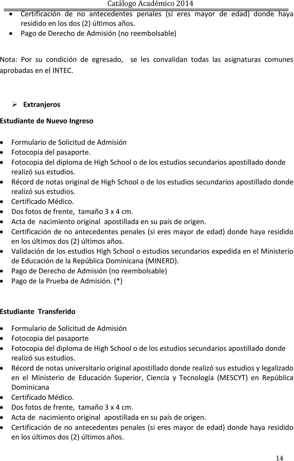 Extranjeros Estudiante de Nuevo Ingreso Formulario de Solicitud de Admisión Fotocopia del pasaporte.