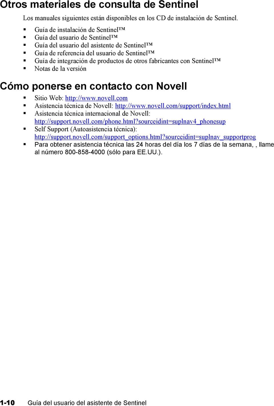 fabricantes con Sentinel Notas de la versión Cómo ponerse en contacto con Novell Sitio Web: http://www.novell.com Asistencia técnica de Novell: http://www.novell.com/support/index.