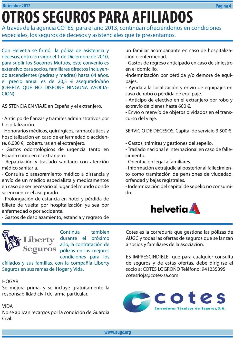 Con Helvetia se firmó la póliza de asistencia y decesos, entro en vigor el 1 de Diciembre de 2010, para suplir los Socorros Mutuos, este convenio es extensivo para socios, familiares directos