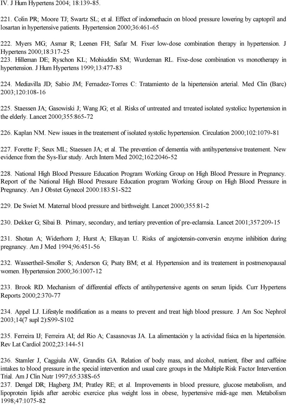 Hilleman DE; Ryschon KL; Mohiuddin SM; Wurdeman RL. Fixe-dose combination vs monotherapy in hypertension. J Hum Hypertens 1999;13:477-83 224.