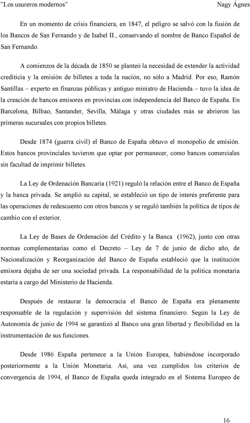 Por eso, Ramón Santillas experto en finanzas públicas y antiguo ministro de Hacienda tuvo la idea de la creación de bancos emisores en provincias con independencia del Banco de España.