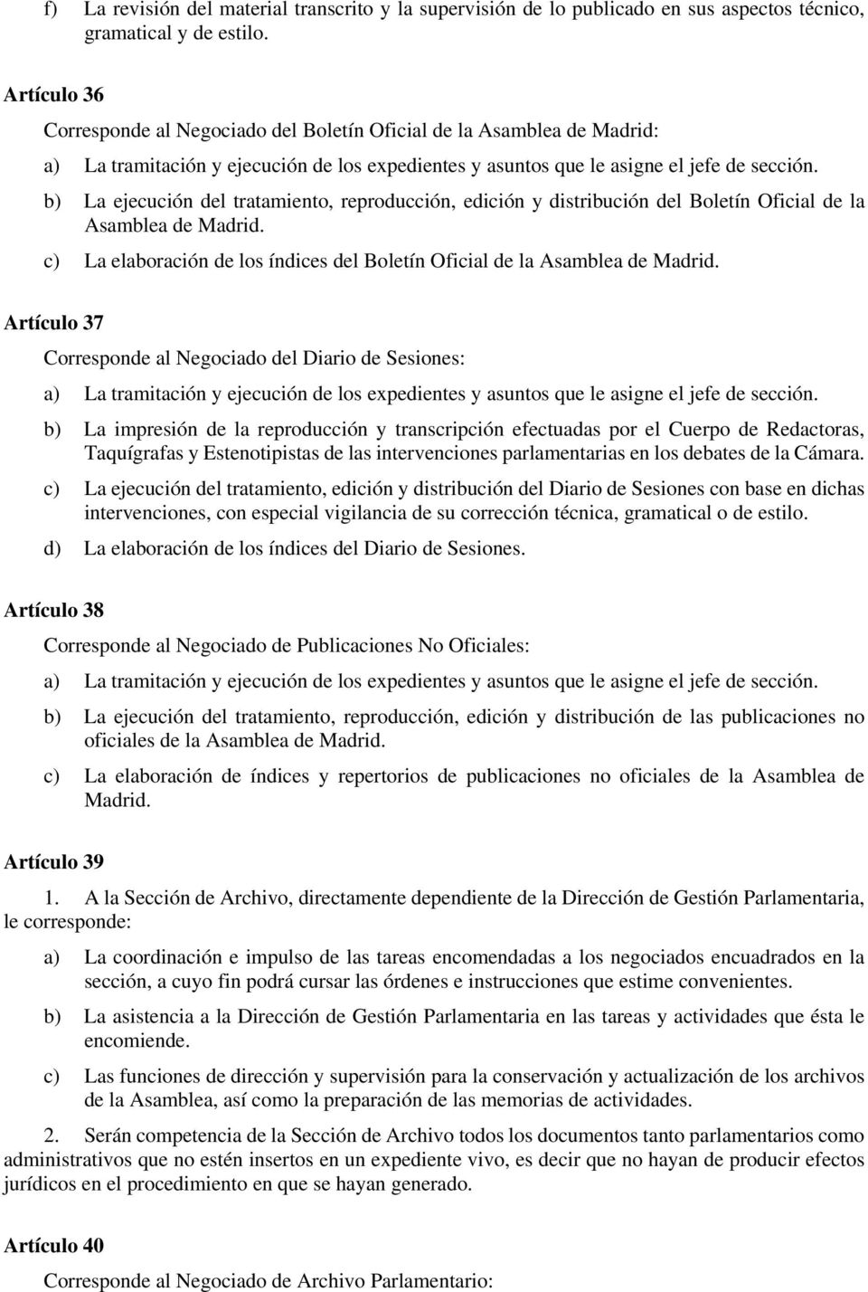 b) La ejecución del tratamiento, reproducción, edición y distribución del Boletín Oficial de la Asamblea de Madrid. c) La elaboración de los índices del Boletín Oficial de la Asamblea de Madrid.