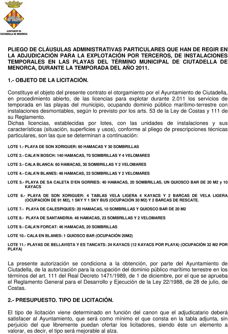 Constituye el objeto del presente contrato el otorgamiento por el Ayuntamiento de Ciutadella, en procedimiento abierto, de las licencias para explotar durante 2.