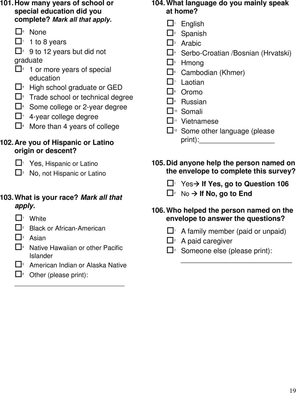 degree More than 4 years of college 8 102. Are you of Hispanic or Latino origin or descent? Yes, Hispanic or Latino, not Hispanic or Latino 103. What is your race? Mark all that apply.
