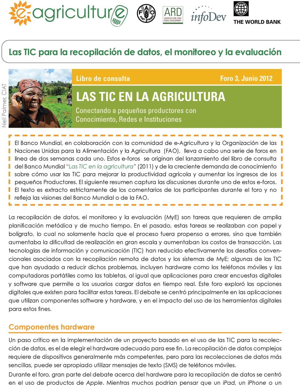 Estos e-foros se originan del lanzamiento del libro de consulta del Banco Mundial Las TIC en la agricultura (2011) y de la creciente demanda de conocimiento sobre cómo usar las TIC para mejorar la