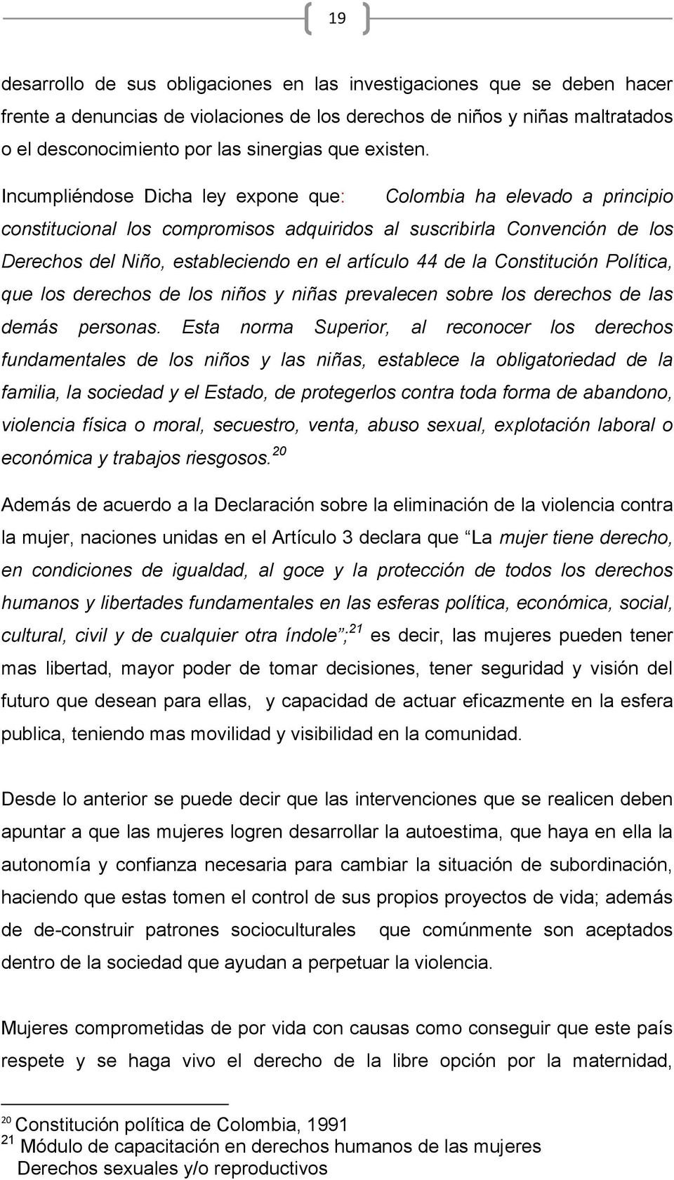 Incumpliéndose Dicha ley expone que: Colombia ha elevado a principio constitucional los compromisos adquiridos al suscribirla Convención de los Derechos del Niño, estableciendo en el artículo 44 de