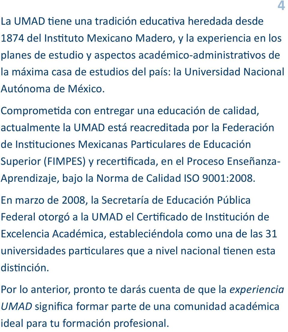 Comprometida con entregar una educación de calidad, actualmente la UMAD está reacreditada por la Federación de Instituciones Mexicanas Particulares de Educación Superior (FIMPES) y recertificada, en