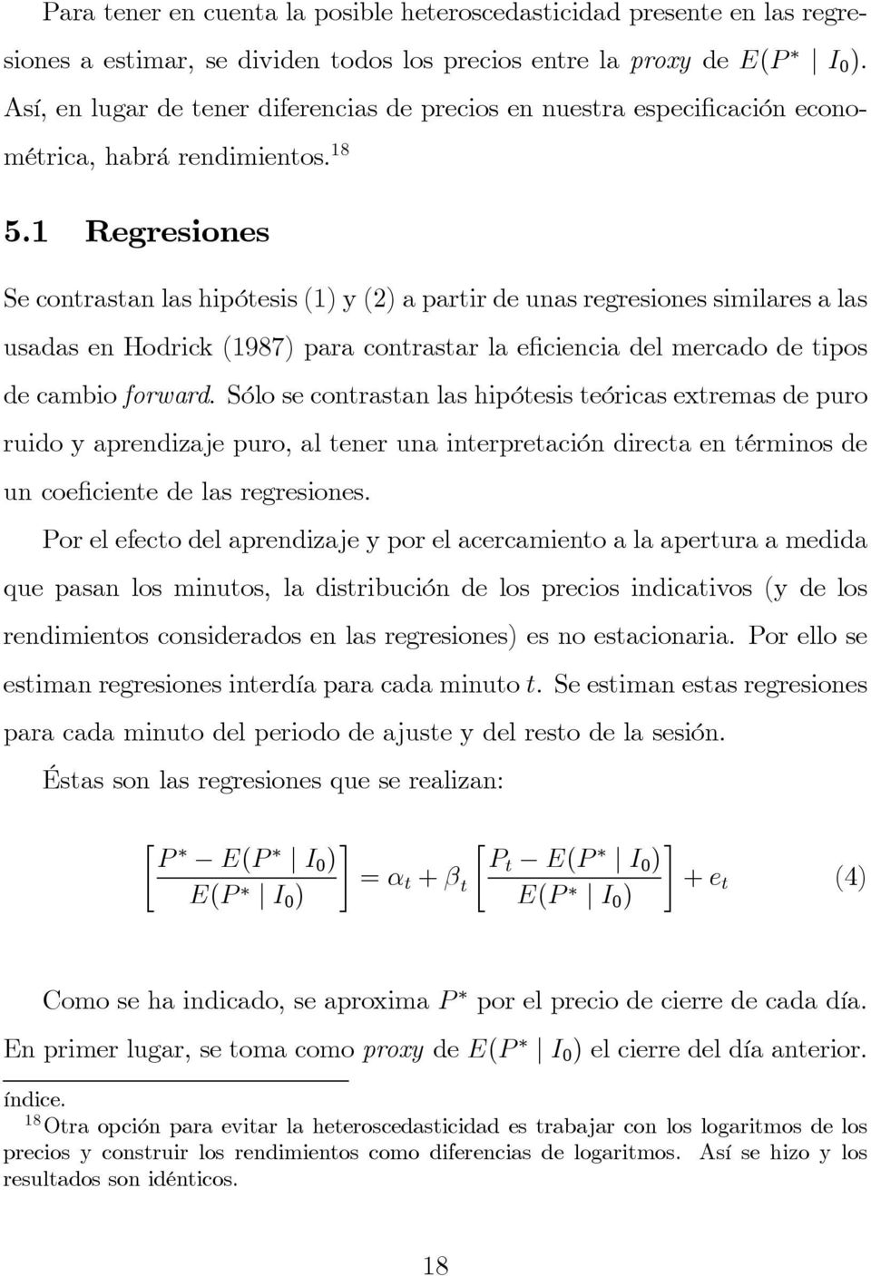 1 Regresiones Se contrastan las hipótesis (1) y (2) a partir de unas regresiones similares a las usadas en Hodrick (1987) para contrastar la e ciencia del mercado de tipos de cambio forward.