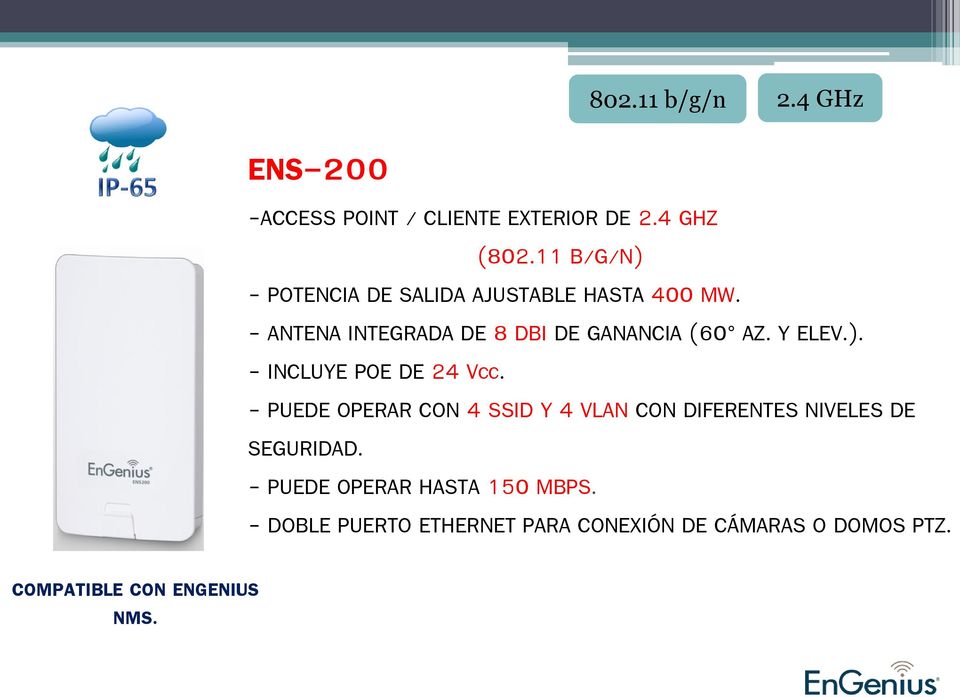 - ANTENA INTEGRADA DE 8 DBI DE GANANCIA (60 AZ. Y ELEV.). - INCLUYE POE DE 24 VCC.