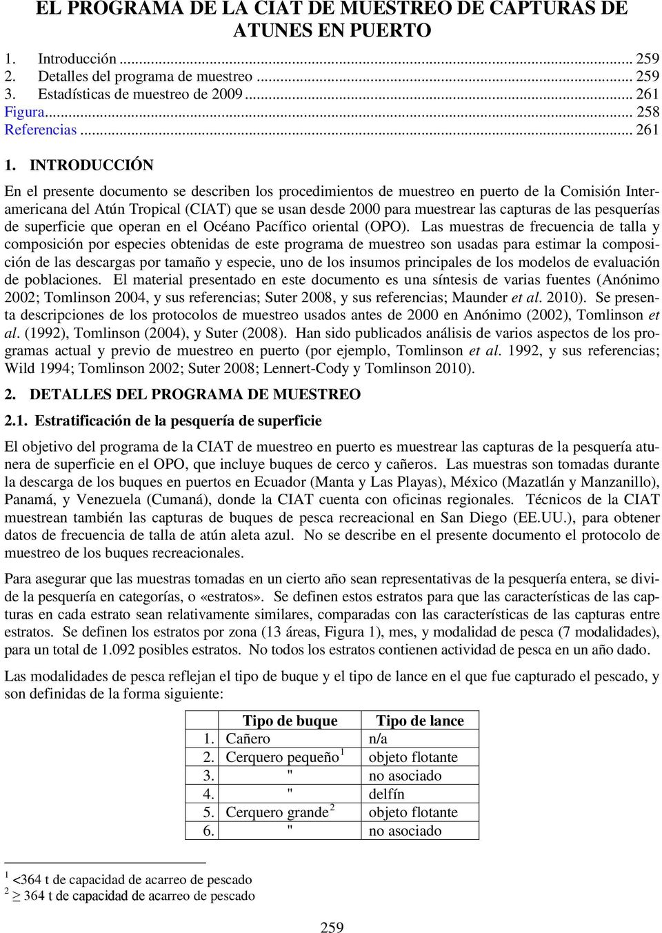 INTRODUCCIÓN En el presente documento se describen los procedimientos de muestreo en puerto de la Comisión Interamericana del Atún Tropical (CIAT) que se usan desde 2000 para muestrear las capturas