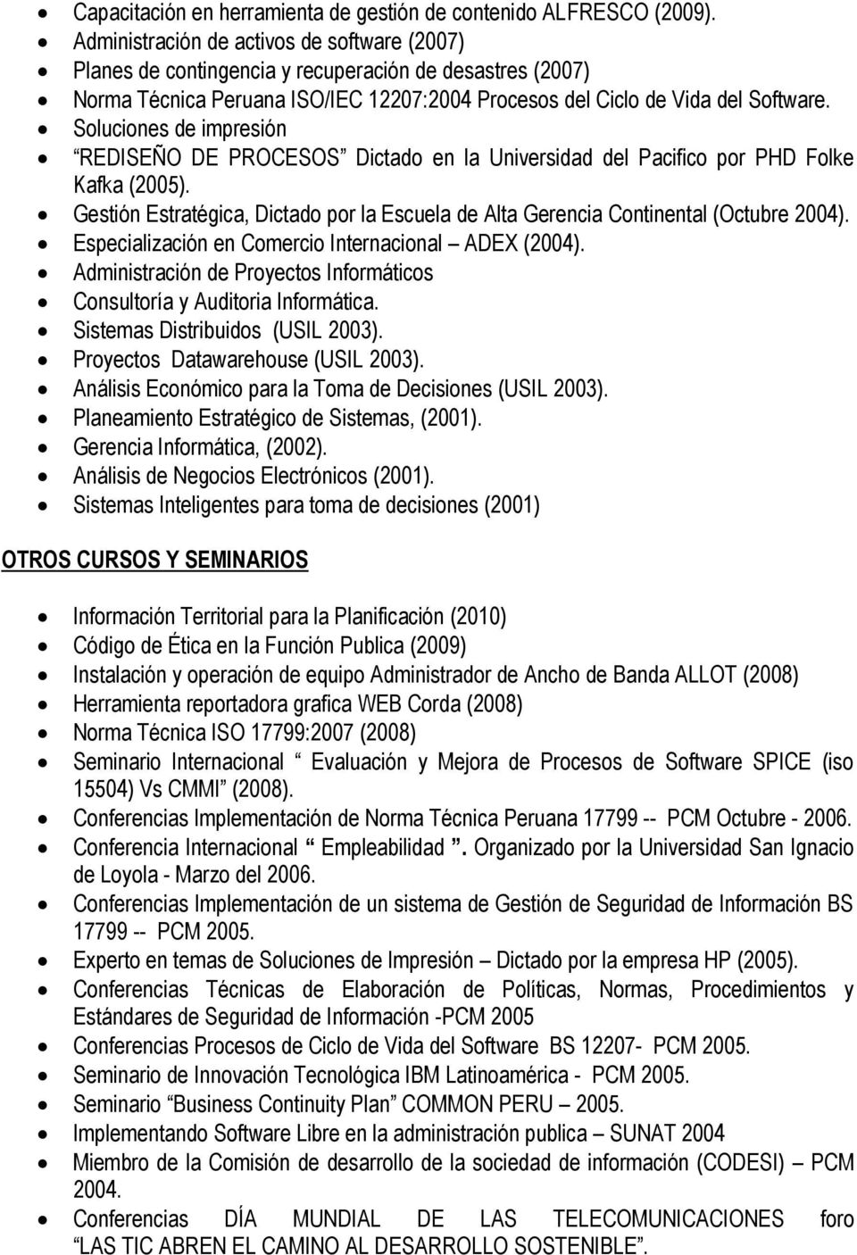 Soluciones de impresión REDISEÑO DE PROCESOS Dictado en la Universidad del Pacifico por PHD Folke Kafka (2005). Gestión Estratégica, Dictado por la Escuela de Alta Gerencia Continental (Octubre 2004).