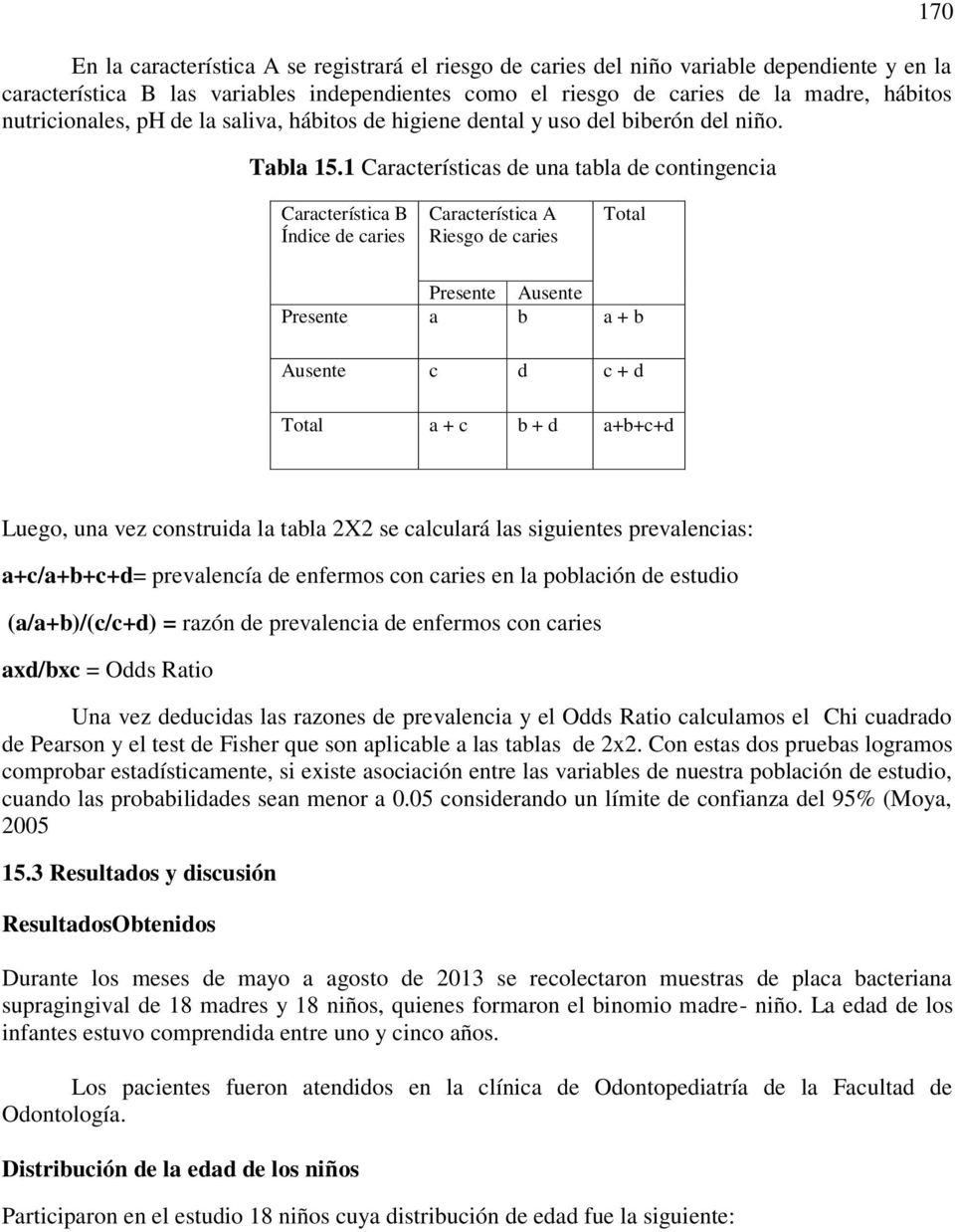 1 Características de una tabla de contingencia 170 Característica B Índice de caries Característica A Riesgo de caries Total Presente Ausente Presente a b a + b Ausente c d c + d Total a + c b + d