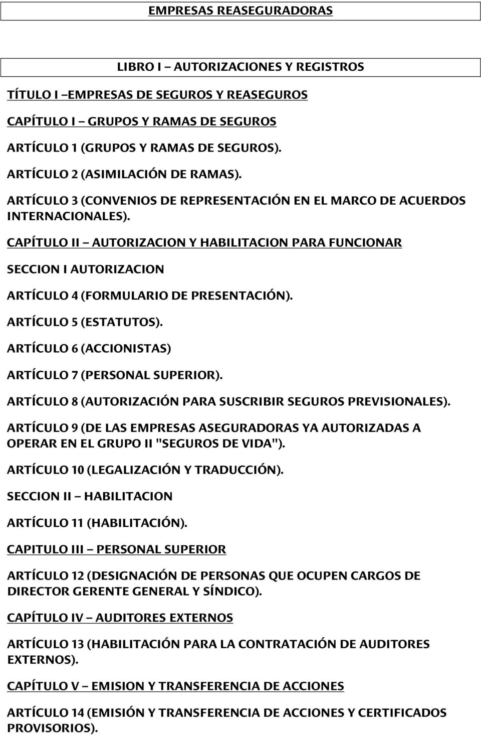 CAPÍTULO II AUTORIZACION Y HABILITACION PARA FUNCIONAR SECCION I AUTORIZACION ARTÍCULO 4 (FORMULARIO DE PRESENTACIÓN). ARTÍCULO 5 (ESTATUTOS). ARTÍCULO 6 (ACCIONISTAS) ARTÍCULO 7 (PERSONAL SUPERIOR).