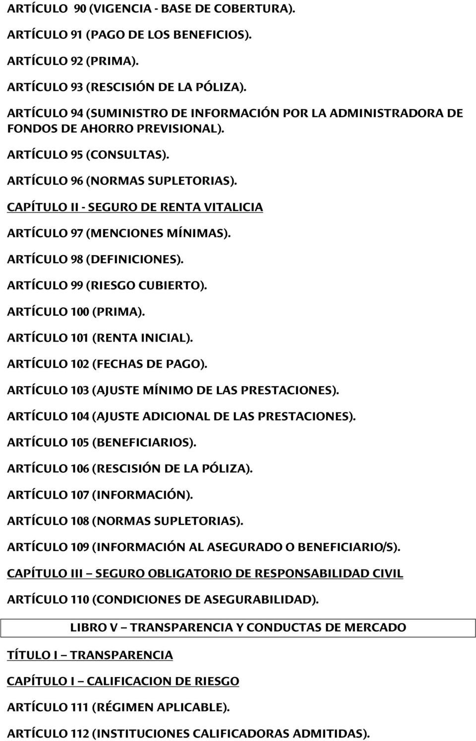 CAPÍTULO II - SEGURO DE RENTA VITALICIA ARTÍCULO 97 (MENCIONES MÍNIMAS). ARTÍCULO 98 (DEFINICIONES). ARTÍCULO 99 (RIESGO CUBIERTO). ARTÍCULO 100 (PRIMA). ARTÍCULO 101 (RENTA INICIAL).