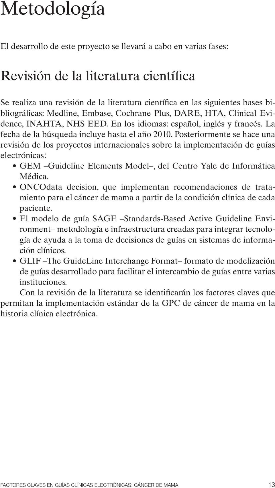 Posteriormente se hace una revisión de los proyectos internacionales sobre la implementación de guías electrónicas: GEM Guideline Elements Model, del Centro Yale de Informática Médica.